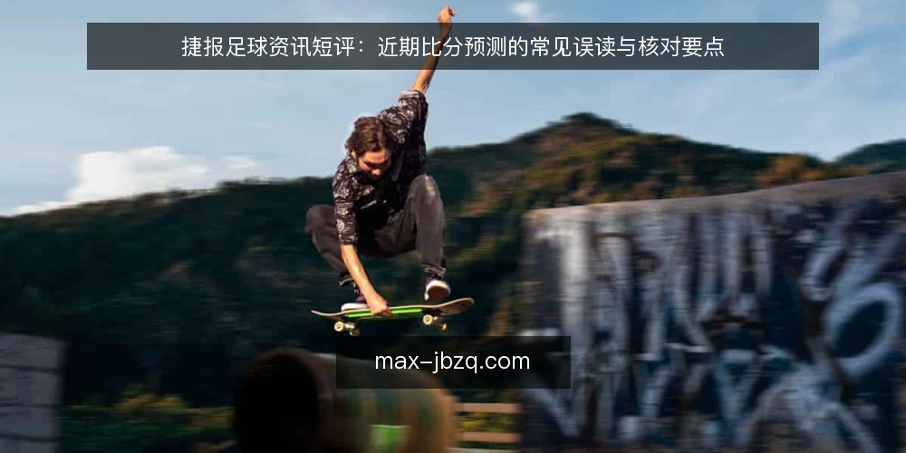 捷报足球资讯短评:近期比分预测的常见误读与核对要点 — 近期捷报足球比分预测的常见误读 配图